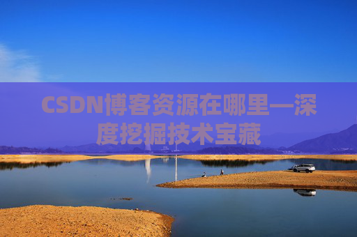 CSDN博客资源在哪里—深度挖掘技术宝藏